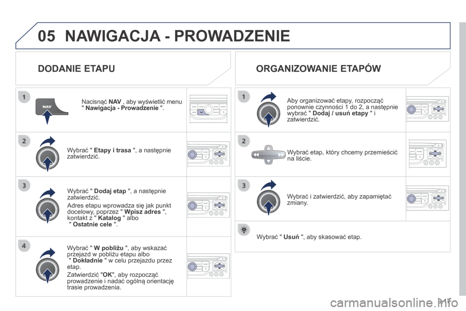 Peugeot Partner Tepee 2014  Instrukcja Obsługi (in Polish) 9.17
05 NAWIGACJA - PROWADZENIE 
  DODANIE ETAPU 
  Nacisnąć  N AV  , aby wyświetlić menu N AV  , aby wyświetlić menu N AV"  Nawigacja - Prowadzenie  ".  
  Wybrać "  Etapy i trasa  ", a nastę