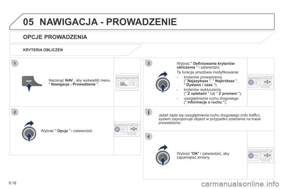 Peugeot Partner Tepee 2014  Instrukcja Obsługi (in Polish) 9.18
05 NAWIGACJA - PROWADZENIE 
      OPCJE  PROWADZENIA 
  KRYTERIA OBLICZEŃ  
  Wybrać "  Opcje  " i zatwierdzić.  
  Wybrać " OK " i zatwierdzić, aby zapamiętać zmiany.   
  Wybrać "  De