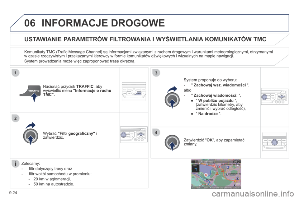 Peugeot Partner Tepee 2014  Instrukcja Obsługi (in Polish) 9.24
06 INFORMACJE  DROGOWE 
        USTAWIANIE PARAMETRÓW FILTROWANIA I WYŚWIETLANIA KOMUNIKATÓW TMC 
  Komunikaty TMC (Traﬁ c Message Channel) są informacjami związanymi z ruchem drogowym i w