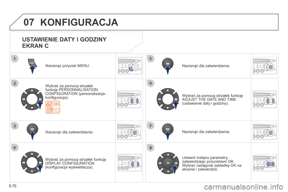 Peugeot Partner Tepee 2014  Instrukcja Obsługi (in Polish) 9.76
07 KONFIGURACJA 
 Nacisnąć przycisk MENU.  
  Wybrać za pomocą strzałek funkcję PERSONNALISATION CONFIGURATION (personalizacja-konﬁ guracja).  
  Nacisnąć dla zatwierdzenia.  
  Wybrać