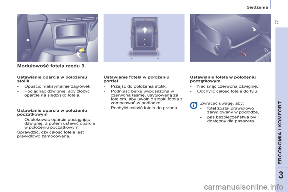 Peugeot Partner Tepee 2014  Instrukcja Obsługi (in Polish)    Siedzenia   
 77
ERGONOMIA
 i K
ERGONOMIA
 i K
ERGONOMIA
OMFORT
3
  Modułowość fotela rzędu 3. 
  Ustawianie oparcia w położeniu 
stolik 
   -   Opuścić maksymalnie zagłówek. 
  -   Poci