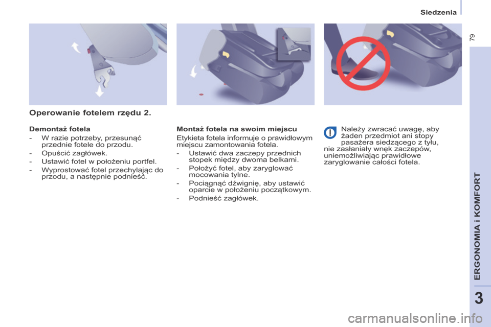 Peugeot Partner Tepee 2014  Instrukcja Obsługi (in Polish)    Siedzenia   
 79
ERGONOMIA
 i K
ERGONOMIA
 i K
ERGONOMIA
OMFORT
3
  Demontaż fotela 
   -   W razie potrzeby, przesunąć przednie fotele do przodu. 
  -   Opuścić zagłówek. 
  -   Ustawić fo