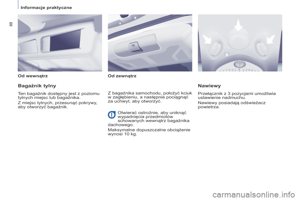 Peugeot Partner Tepee 2014  Instrukcja Obsługi (in Polish)    Informacje praktyczne   
88
  Od wewnątrz    Od zewnątrz   
  Bagażnik tylny 
 Ten bagażnik dostępny jest z poziomu 
tylnych miejsc lub bagażnika. 
 Z miejsc tylnych, przesunąć pokrywy, 
ab