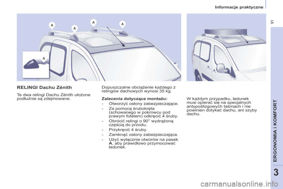 Peugeot Partner Tepee 2014  Instrukcja Obsługi (in Polish)    Informacje praktyczne   
 91
ERGONOMIA
 i K
ERGONOMIA
 i K
ERGONOMIA
OMFORT
3
      RELINGI Dachu Zénith 
 Te dwa relingi Dachu Zénith ułożone 
podłużnie są zdejmowane.  Dopuszczalne obcią
