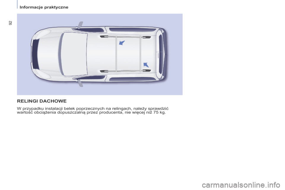Peugeot Partner Tepee 2014  Instrukcja Obsługi (in Polish)    Informacje praktyczne   
92
 RELINGI  DACHOWE 
 W przypadku instalacji belek poprzecznych na relingach, należy sprawdzić 
wartość obciążenia dopuszczalną przez producenta, nie więcej niż 7