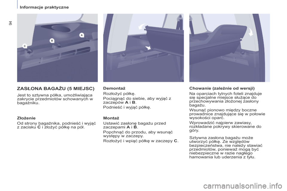 Peugeot Partner Tepee 2014  Instrukcja Obsługi (in Polish)    Informacje praktyczne   
94
 ZASŁONA BAGAŻU (5 MIEJSC) 
  Jest to sztywna półka, umożliwiająca 
zakrycie przedmiotów schowanych w 
bagażniku.   Demontaż 
 Rozłożyć półkę. 
 Pociągn