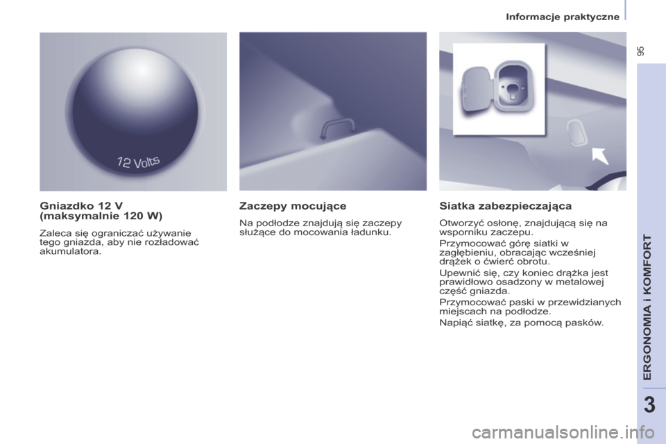 Peugeot Partner Tepee 2014  Instrukcja Obsługi (in Polish)    Informacje praktyczne   
 95
ERGONOMIA
 i K
ERGONOMIA
 i K
ERGONOMIA
OMFORT
3
  Gniazdko 12 V 
(maksymalnie 120 W) 
 Zaleca się ograniczać używanie 
tego gniazda, aby nie rozładować 
akumulato