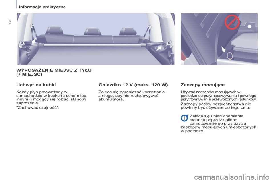 Peugeot Partner Tepee 2014  Instrukcja Obsługi (in Polish)    Informacje praktyczne   
96
 WYPOSAŻENIE MIEJSC Z TYŁU (7 MIEJSC) 
  Uchwyt na kubki 
 Każdy płyn przewożony w 
samochodzie w kubku (z uchem lub 
innym) i mogący się rozlać, stanowi 
zagro