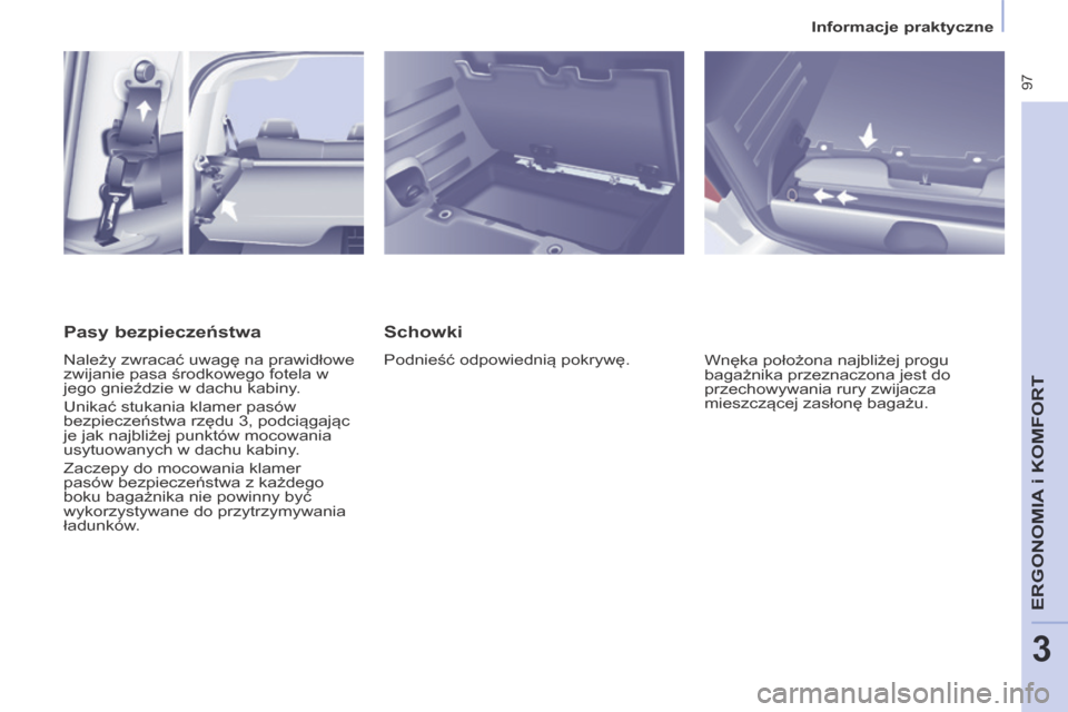 Peugeot Partner Tepee 2014  Instrukcja Obsługi (in Polish)    Informacje praktyczne   
 97
ERGONOMIA
 i K
ERGONOMIA
 i K
ERGONOMIA
OMFORT
3
  Schowki 
 Podnieść odpowiednią pokrywę.  Wnęka położona najbliżej progu 
bagażnika przeznaczona jest do 
prz