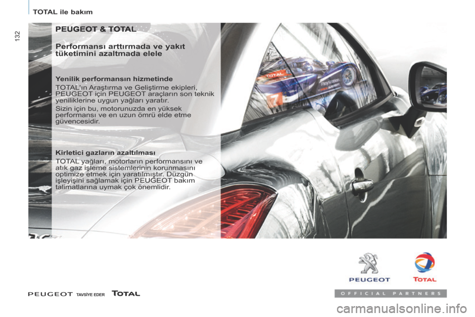 Peugeot Partner Tepee 2014  Kullanım Kılavuzu (in Turkish)    TOTAL ile bakım   
132
 PEUGEOT & TOTAL 
  Performansı arttırmada ve yakıt 
tüketimini azaltmada elele 
  Yenilik performansın hizmetinde 
 TOTALın Araştırma ve Geliştirme ekipleri, 
PEU