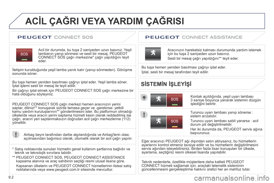 Peugeot Partner Tepee 2014 Kullanım Kılavuzu (in Turkish) 9.2
ACİL ÇAĞRI VEYA YARDIM ÇAĞRISI
Acil bir durumda, bu tuşa 2 saniyeden uzun basınız. Yeşil lambanın yanıp sönmesi ve sesli bir mesaj, PEUGEOT CONNECT SOS çağrı merkezin Peugeot Partner Tepee 2014 Kullanım Kılavuzu (in Turkish) 9.2
ACİL ÇAĞRI VEYA YARDIM ÇAĞRISI
Acil bir durumda, bu tuşa 2 saniyeden uzun basınız. Yeşil lambanın yanıp sönmesi ve sesli bir mesaj, PEUGEOT CONNECT SOS çağrı merkezin