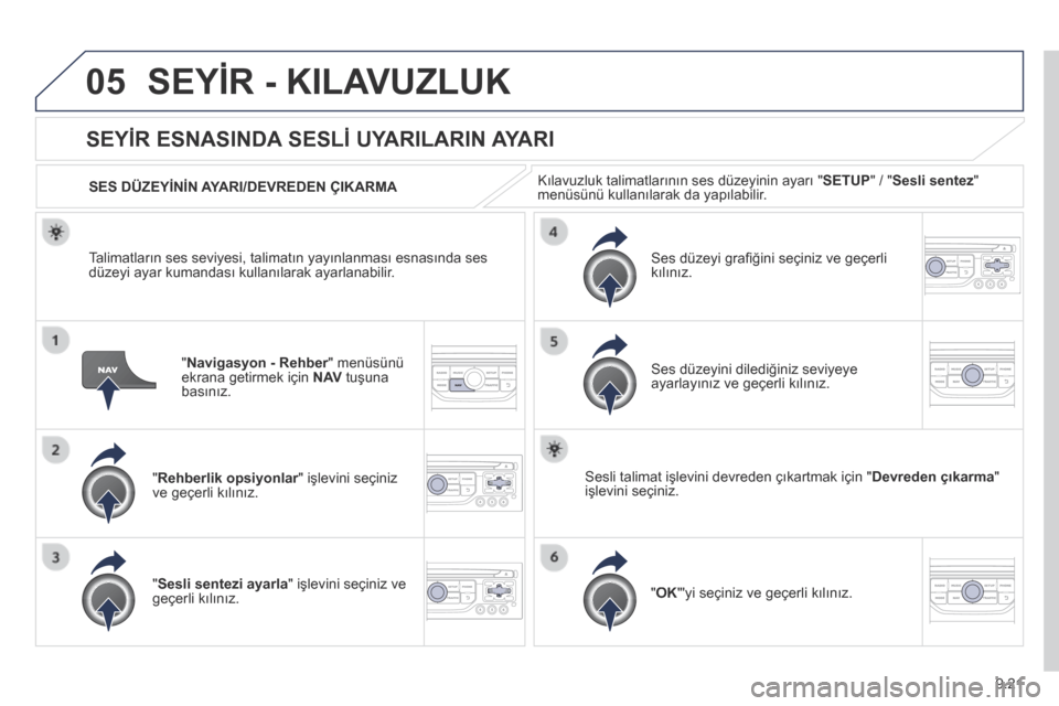 Peugeot Partner Tepee 2014  Kullanım Kılavuzu (in Turkish) 9.21
05 SEYİR - KILAVUZLUK 
  "  Navigasyon - Rehber " menüsünü Navigasyon - Rehber " menüsünü Navigasyon - Rehberekrana getirmek için  N AV  tuşuna basınız.  
      SEYİR ESNASINDA SESLİ