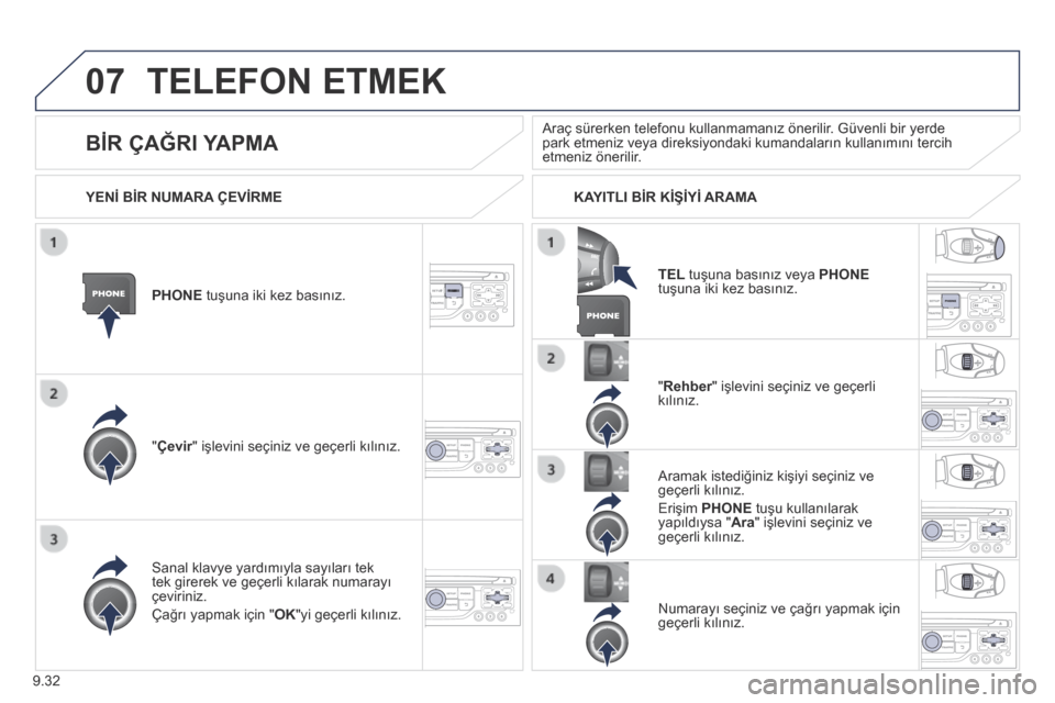 Peugeot Partner Tepee 2014  Kullanım Kılavuzu (in Turkish) 9.32
07 TELEFON ETMEK 
PHONE  tuşuna iki kez basınız.  
  "  Çevir " işlevini seçiniz ve geçerli kılınız.  Çevir " işlevini seçiniz ve geçerli kılınız.  Çevir
  "  Rehber " işlevini