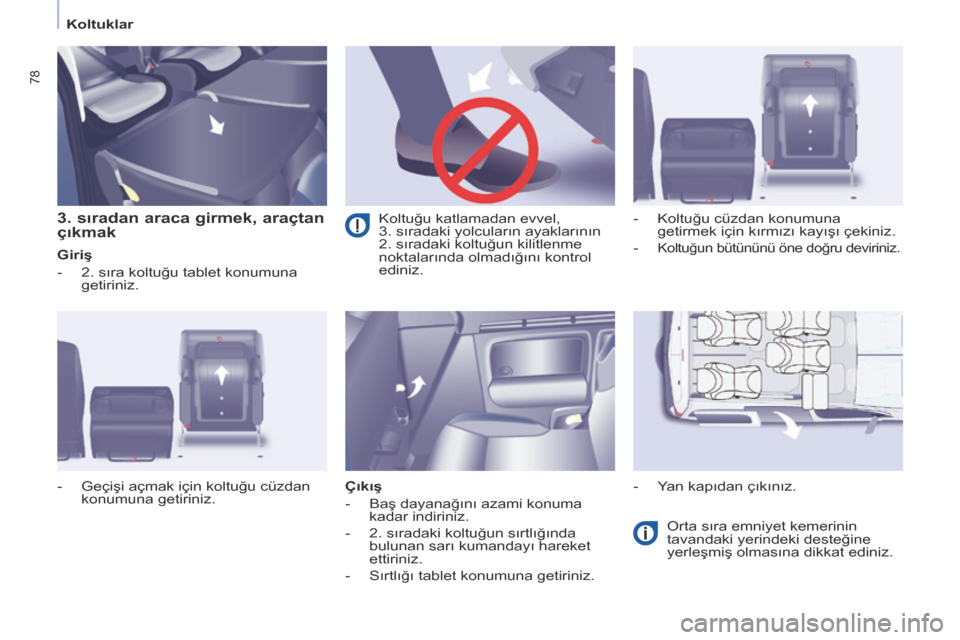 Peugeot Partner Tepee 2014  Kullanım Kılavuzu (in Turkish)    Koltuklar   
78
  3. sıradan araca girmek, araçtan 
çıkmak 
  Giriş 
   -   2. sıra koltuğu tablet konumuna getiriniz. 
  Çıkış 
   -   Baş dayanağını azami konuma kadar indiriniz. 
