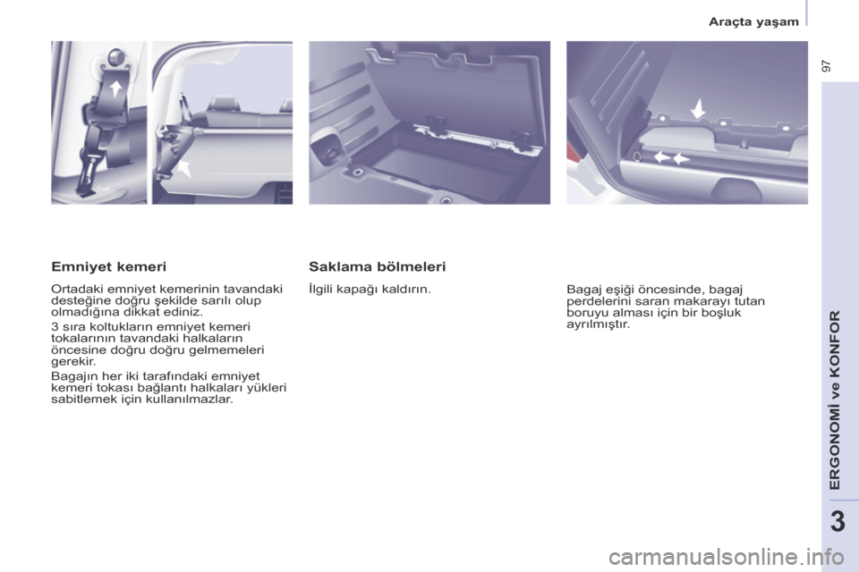 Peugeot Partner Tepee 2014  Kullanım Kılavuzu (in Turkish)    Araçta yaşam   
 97
ERGONOMİ 
ve K
ONFOR
3
  Saklama bölmeleri 
 İlgili kapağı kaldırın.  Bagaj eşiği öncesinde, bagaj 
perdelerini saran makarayı tutan 
boruyu alması için bir boşl