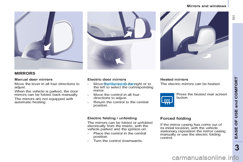 Peugeot Partner Tepee 2013  Owners Manual - RHD (UK, Australia)  101
EASE OF 
USE and
COMFOR
T
3
   
 
Mirrors and windows  
 
   
 
Electric door mirrors 
   
 
-   Move the control to the right or to 
the left to select the corresponding 
mirror. 
   
-   Move t