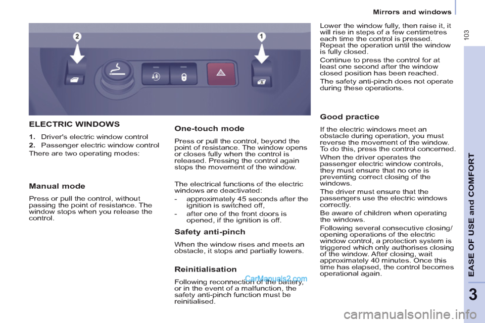 Peugeot Partner Tepee 2013 Owners Manual - RHD (UK, Australia) 103
EASE OF
USE and
COMFOR
T
3
Mirrors and windows
ELECTRIC WINDOWS
1.
Drivers electric window control
2.
Passenger electric window control
There are two operating m Peugeot Partner Tepee 2013 Owners Manual - RHD (UK, Australia) 103
EASE OF
USE and
COMFOR
T
3
Mirrors and windows
ELECTRIC WINDOWS
1.
Drivers electric window control
2.
Passenger electric window control
There are two operating m