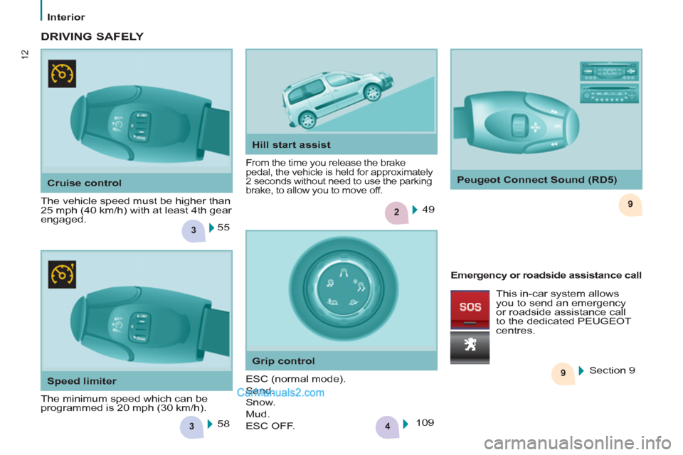 Peugeot Partner Tepee 2013  Owners Manual - RHD (UK, Australia) 3
29
3
9
4
12
Interior
   
Cruise control 
  The vehicle speed must be higher than 
25 mph (40 km/h) with at least 4th gear 
engaged.  
From the time you release the brake 
pedal, the vehicle is held 