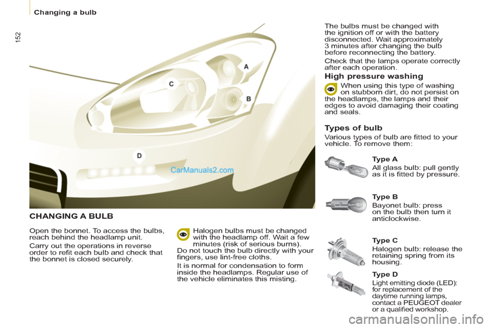 Peugeot Partner Tepee 2013 Owners Manual - RHD (UK, Australia) 152
Changing a bulb
CHANGING A BULB
Ty p e A
All glass bulb: pull gently
as it is fi tted by pressure.
High pressure washing
Open the bonnet. To access the bulbs,
re Peugeot Partner Tepee 2013 Owners Manual - RHD (UK, Australia) 152
Changing a bulb
CHANGING A BULB
Ty p e A
All glass bulb: pull gently
as it is fi tted by pressure.
High pressure washing
Open the bonnet. To access the bulbs,
re