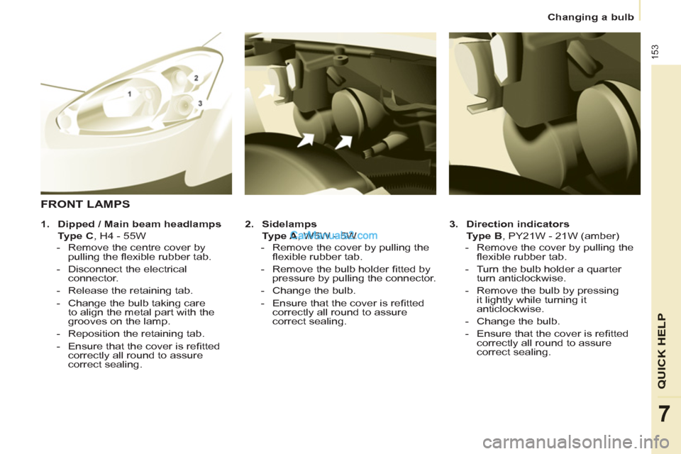 Peugeot Partner Tepee 2013 Owners Manual - RHD (UK, Australia) 153
QUICK HELP
7
Changing a bulb
3.
Direction indicators
Type B
, PY21W - 21W (amber)
- Remove the cover by pulling the
fl exible rubber tab.
- Turn the bu Peugeot Partner Tepee 2013 Owners Manual - RHD (UK, Australia) 153
QUICK HELP
7
Changing a bulb
3.
Direction indicators
Type B
, PY21W - 21W (amber)
- Remove the cover by pulling the
fl exible rubber tab.
- Turn the bu