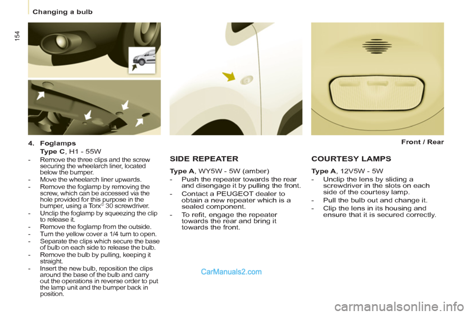 Peugeot Partner Tepee 2013 Owners Manual - RHD (UK, Australia) 154
Changing a bulb
4.
Foglamps
Type C
, H1 - 55W
- Remove the three clips and the screw
securing the wheelarch liner, located
below the bumper.
- Move the Peugeot Partner Tepee 2013 Owners Manual - RHD (UK, Australia) 154
Changing a bulb
4.
Foglamps
Type C
, H1 - 55W
- Remove the three clips and the screw
securing the wheelarch liner, located
below the bumper.
- Move the