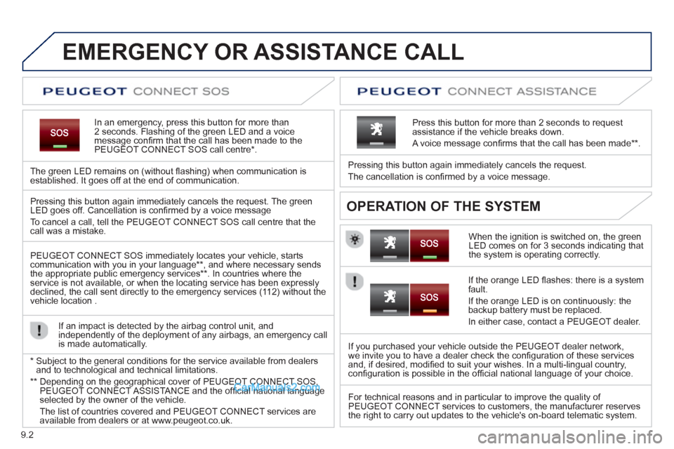 Peugeot Partner Tepee 2013 Owners Manual - RHD (UK, Australia) 9.2
EMERGENCY OR ASSISTANCE CALL
In an emergency, press this button for more than2 seconds. Flashing of the green LED and a voice
message confi rm that the call has been made to the
PEUGEOT CONNECT Peugeot Partner Tepee 2013 Owners Manual - RHD (UK, Australia) 9.2
EMERGENCY OR ASSISTANCE CALL
In an emergency, press this button for more than2 seconds. Flashing of the green LED and a voice
message confi rm that the call has been made to the
PEUGEOT CONNECT