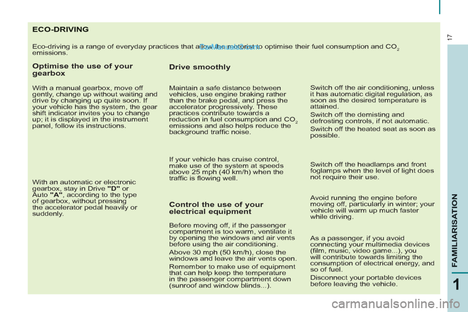 Peugeot Partner Tepee 2013  Owners Manual - RHD (UK, Australia) 17
1
FAMILIARISATIO
N
ECO-DRIVING
  Eco-driving is a range of everyday practices that allow the motorist to optimise their fuel consumption and CO2 
emissions. 
   
Optimise the use of your 
gearbox 
