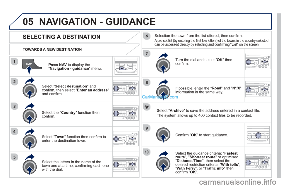 Peugeot Partner Tepee 2013 Owners Manual - RHD (UK, Australia) 9.11
05
NAVto display the"Navigation - guidance " menu.
TOWARDS A NEW DESTINATION
NAVIGATION - GUIDANCE
SELECTING A DESTINATION
Select "Select destination " and confi
rm, then select " Enter an Peugeot Partner Tepee 2013 Owners Manual - RHD (UK, Australia) 9.11
05
NAVto display the"Navigation - guidance " menu.
TOWARDS A NEW DESTINATION
NAVIGATION - GUIDANCE
SELECTING A DESTINATION
Select "Select destination " and confi
rm, then select " Enter an