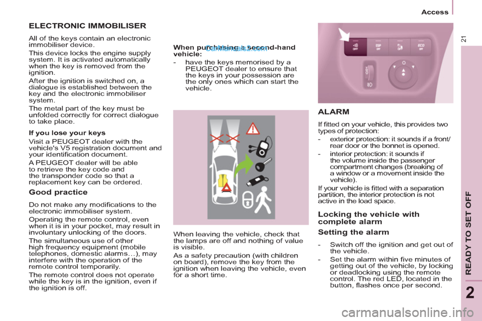 Peugeot Partner Tepee 2013  Owners Manual - RHD (UK, Australia) 21
   
 
Access  
 
READY TO SET OFF
2
 
When leaving the vehicle, check that 
the lamps are off and nothing of value 
is visible. 
  As a safety precaution (with children 
on board), remove the key f