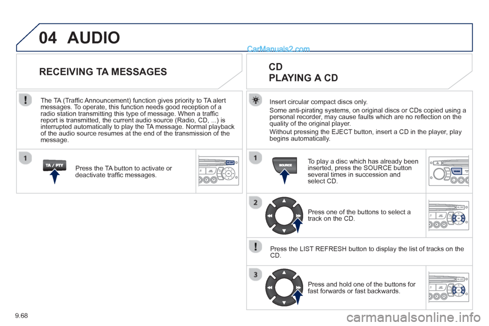Peugeot Partner Tepee 2013 Owners Manual - RHD (UK, Australia) 9.68
04 AUDIO
Insert circular compact discs only.
Some anti-pirating systems, on original discs or CDs copied using a
personal recorder, may cause faults which are no refl ection on the quality of Peugeot Partner Tepee 2013 Owners Manual - RHD (UK, Australia) 9.68
04 AUDIO
Insert circular compact discs only.
Some anti-pirating systems, on original discs or CDs copied using a
personal recorder, may cause faults which are no refl ection on the quality of