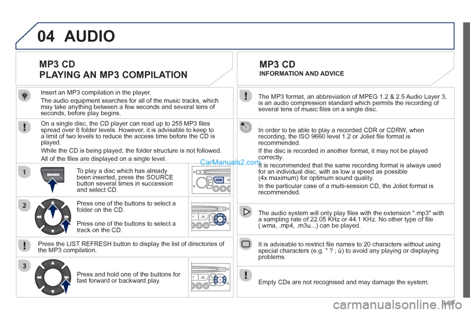 Peugeot Partner Tepee 2013 Owners Manual - RHD (UK, Australia) 9.69
04
The MP3 format, an abbreviation of MPEG 1.2 & 2.5 Audio Layer 3,
is an audio compression standard which permits the recording of several tens of music fi les on a single disc.
In order Peugeot Partner Tepee 2013 Owners Manual - RHD (UK, Australia) 9.69
04
The MP3 format, an abbreviation of MPEG 1.2 & 2.5 Audio Layer 3,
is an audio compression standard which permits the recording of several tens of music fi les on a single disc.
In order