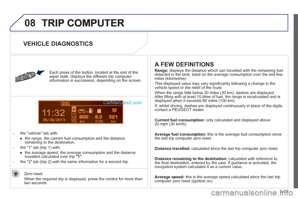 Peugeot Partner Tepee 2013 Owners Manual - RHD (UK, Australia) 9.77
08
13
Each press of the button, located at the end of the
wiper stalk, displays the different trip computer
information in succession, depending on the screen.
- t
he "vehicle" tab Peugeot Partner Tepee 2013 Owners Manual - RHD (UK, Australia) 9.77
08
13
Each press of the button, located at the end of the
wiper stalk, displays the different trip computer
information in succession, depending on the screen.
- t
he "vehicle" tab