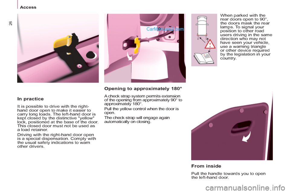 Peugeot Partner Tepee 2013  Owners Manual - RHD (UK, Australia) 26
Access
   
From inside 
 
Pull the handle towards you to open 
the left-hand door.  
 
 
Opening to approximately 180° 
 
A check strap system permits extension 
of the opening from approximately 