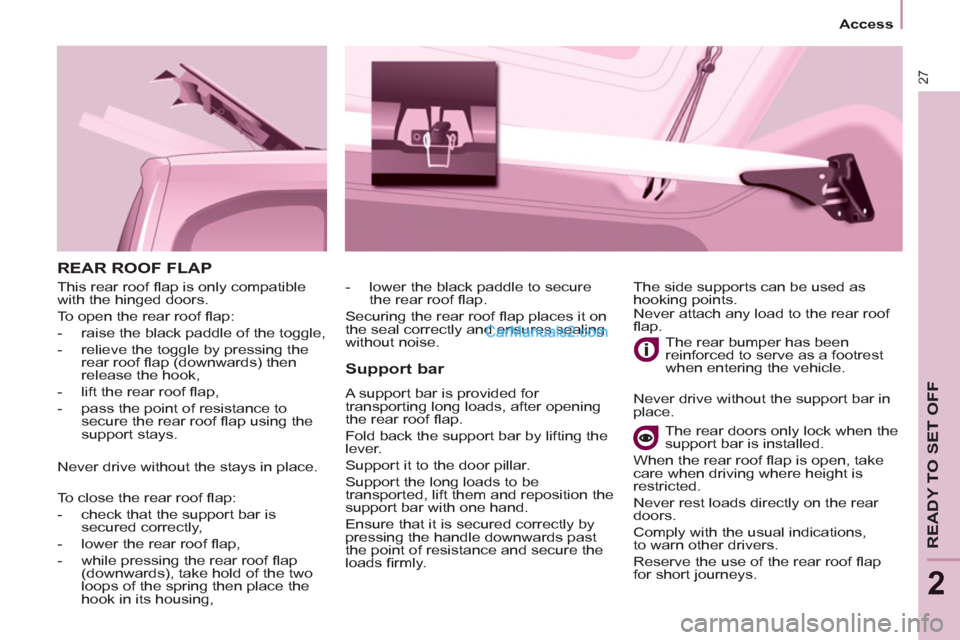 Peugeot Partner Tepee 2013 Owners Manual - RHD (UK, Australia) 27
Access
READY TO SET OFF
2
REAR ROOF FLAP
Support bar
A support bar is provided for
transporting long loads, after opening
the rear roof fl ap.
Fold back the support bar by Peugeot Partner Tepee 2013 Owners Manual - RHD (UK, Australia) 27
Access
READY TO SET OFF
2
REAR ROOF FLAP
Support bar
A support bar is provided for
transporting long loads, after opening
the rear roof fl ap.
Fold back the support bar by