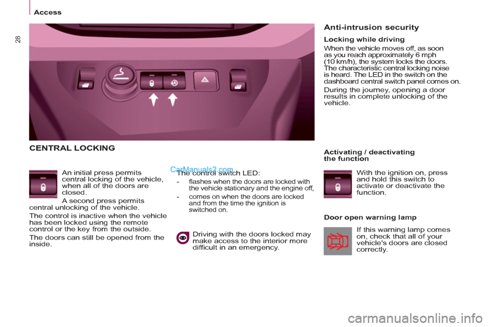 Peugeot Partner Tepee 2013  Owners Manual - RHD (UK, Australia) 28
Access
  CENTRAL LOCKING 
 
 
An initial press permits 
central locking of the vehicle, 
when all of the doors are 
closed. 
  A second press permits 
central unlocking of the vehicle. 
  The contr