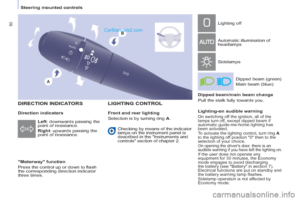Peugeot Partner Tepee 2013  Owners Manual - RHD (UK, Australia) 50
   
 
Steering mounted controls  
 
   
Direction indicators 
   
"Motorway" function 
  Press the control up or down to ﬂ ash 
the corresponding direction indicator 
three times.  
 
 
 
LIGHTIN