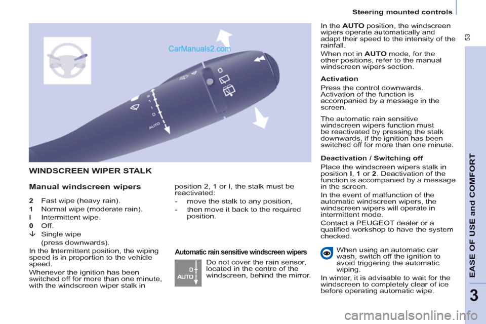 Peugeot Partner Tepee 2013  Owners Manual - RHD (UK, Australia)  53
   
 
Steering mounted controls  
 
EASE OF 
USE and
COMFOR
T
3
 
 
2  
  Fast wipe (heavy rain). 
   
1  
  Normal wipe (moderate rain). 
   
l 
   Intermittent wipe. 
   
0  
 Off. 
   
�È 
 Si