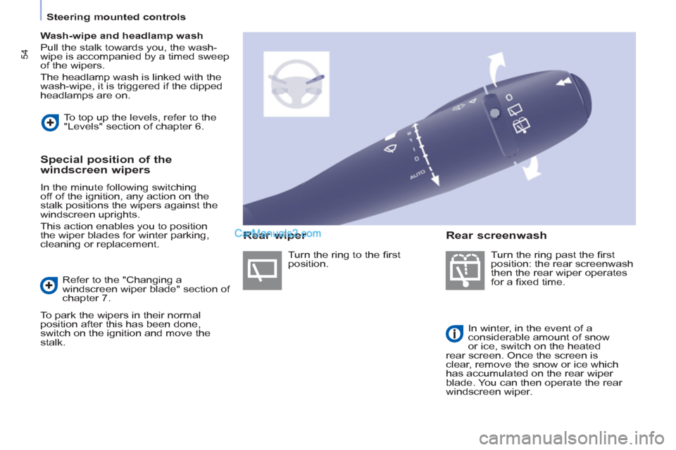 Peugeot Partner Tepee 2013  Owners Manual - RHD (UK, Australia) 54
   
 
Steering mounted controls  
 
   
 
Wash-wipe and headlamp wash 
 
  Pull the stalk towards you, the wash-
wipe is accompanied by a timed sweep 
of the wipers. 
  The headlamp wash is linked 
