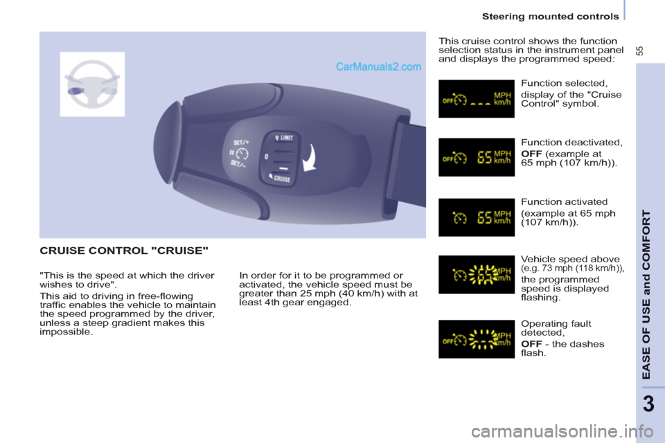 Peugeot Partner Tepee 2013  Owners Manual - RHD (UK, Australia)  55
   
 
Steering mounted controls  
 
EASE OF 
USE and
COMFOR
T
3
 
CRUISE CONTROL "CRUISE" 
 
In order for it to be programmed or 
activated, the vehicle speed must be 
greater than 25 mph (40 km/h