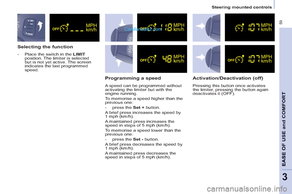 Peugeot Partner Tepee 2013  Owners Manual - RHD (UK, Australia)  59
   
 
Steering mounted controls  
 
SE and
COMFOR
T
3
 
 
Selecting the function 
 
 
 
-   Place the switch in the  LIMIT 
 
position. The limiter is selected 
but is not yet active. The screen 
