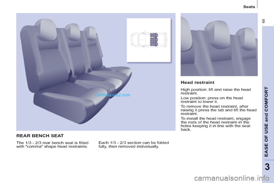 Peugeot Partner Tepee 2013  Owners Manual - RHD (UK, Australia)  69
EASE OF 
USE and
COMFOR
T
3
   
 
Seats  
 
 
REAR BENCH SEAT
 
Each 1/3 - 2/3 section can be folded 
fully, then removed individually. 
   
Head restraint 
 
High position: lift and raise the hea