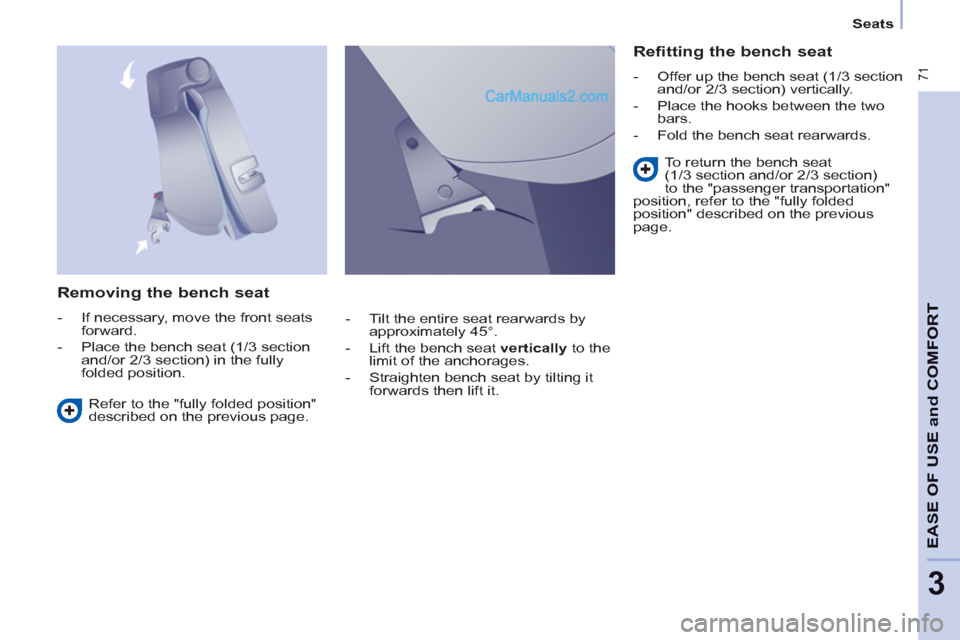 Peugeot Partner Tepee 2013  Owners Manual - RHD (UK, Australia)  71
EASE OF 
USE and
COMFOR
T
3
   
 
Seats  
 
 
 
Removing the bench seat 
 
 
 
-   If necessary, move the front seats 
forward. 
   
-   Place the bench seat (1/3 section 
and/or 2/3 section) in t