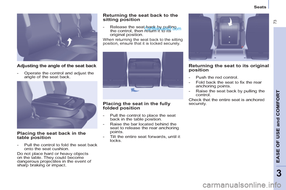 Peugeot Partner Tepee 2013 Owners Manual - RHD (UK, Australia) 73
EASE OF
USE and
COMFOR
T
3
Seats
Adjusting the angle of the seat back
- Operate the control and adjust the
angle of the seat back.
Placing the seat back in the
ta Peugeot Partner Tepee 2013 Owners Manual - RHD (UK, Australia) 73
EASE OF
USE and
COMFOR
T
3
Seats
Adjusting the angle of the seat back
- Operate the control and adjust the
angle of the seat back.
Placing the seat back in the
ta