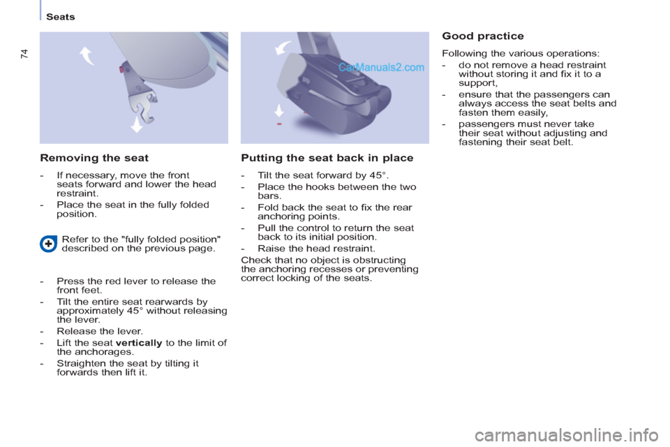 Peugeot Partner Tepee 2013 Owners Manual - RHD (UK, Australia) 74
Seats
Removing the seat
- If necessary, move the front
seats forward and lower the head
restraint.
- Place the seat in the fully folded
position.
Good practice
Follo Peugeot Partner Tepee 2013 Owners Manual - RHD (UK, Australia) 74
Seats
Removing the seat
- If necessary, move the front
seats forward and lower the head
restraint.
- Place the seat in the fully folded
position.
Good practice
Follo