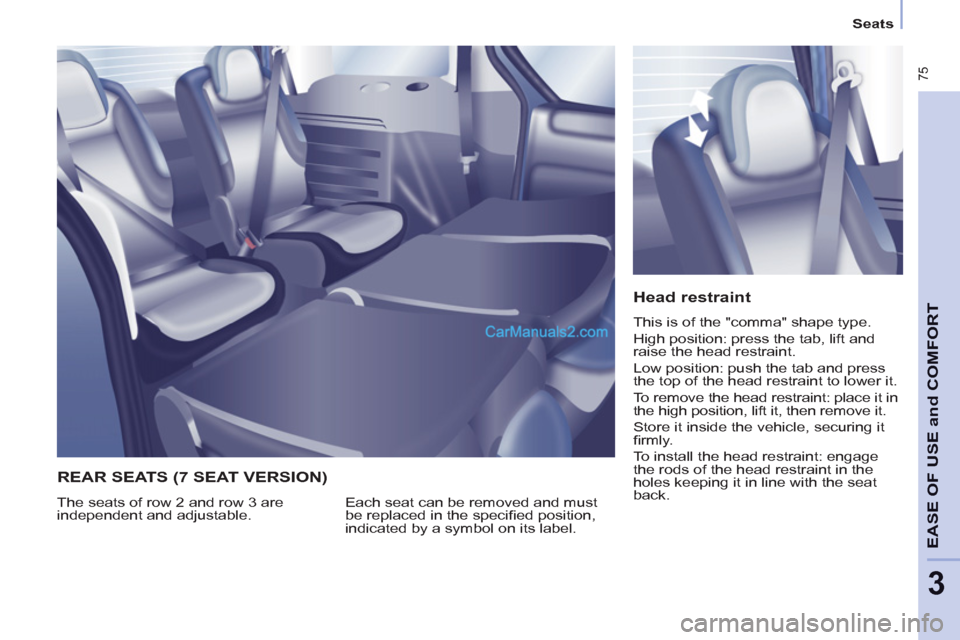 Peugeot Partner Tepee 2013  Owners Manual - RHD (UK, Australia)  75
EASE OF 
USE and
COMFOR
T
3
   
 
Seats  
 
 
 
Head restraint 
 
This is of the "comma" shape type. 
  High position: press the tab, lift and 
raise the head restraint. 
  Low position: push the 