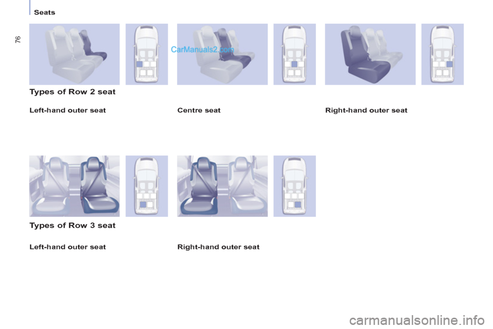 Peugeot Partner Tepee 2013  Owners Manual - RHD (UK, Australia) 76
Seats
   
Left-hand outer seat  
 
 
Types of Row 2 seat 
   
Types of Row 3 seat 
 
 
Centre seat    
Right-hand outer seat  
 
   
Right-hand outer seat  
   
 
Left-hand outer seat    