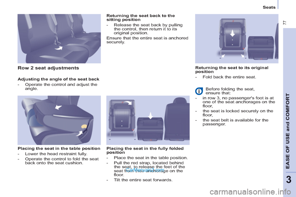 Peugeot Partner Tepee 2013  Owners Manual - RHD (UK, Australia)  77
EASE OF 
USE and
COMFOR
T
3
   
 
Seats  
 
   
Adjusting the angle of the seat back 
   
 
-   Operate the control and adjust the 
angle.  
 
   
Placing the seat in the table position 
   
 
-  