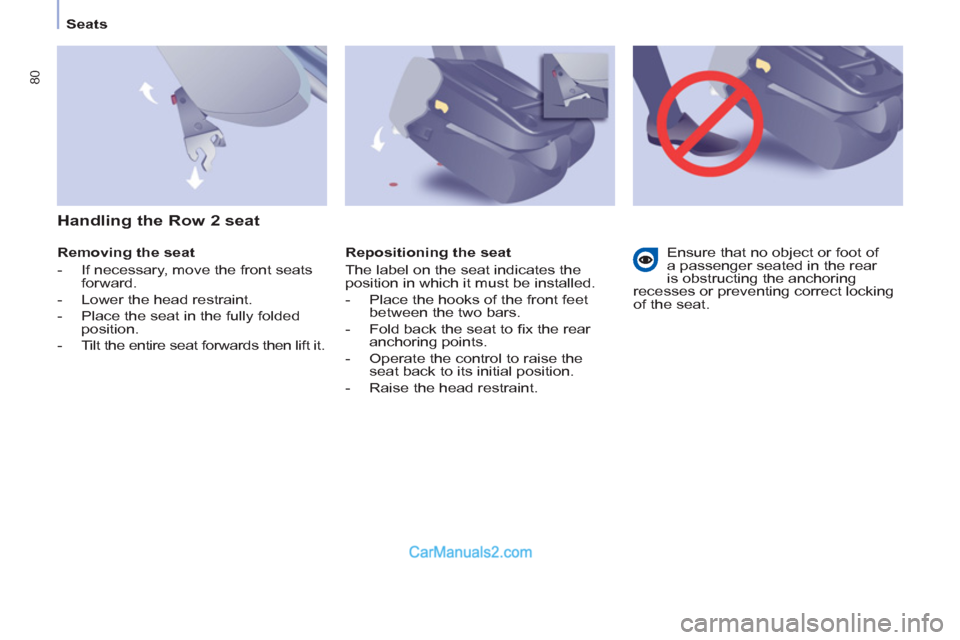 Peugeot Partner Tepee 2013  Owners Manual - RHD (UK, Australia) 80
Seats
   
Removing the seat 
   
 
-   If necessary, move the front seats 
forward. 
   
-   Lower the head restraint. 
   
-   Place the seat in the fully folded 
position. 
   
-   Tilt the entir