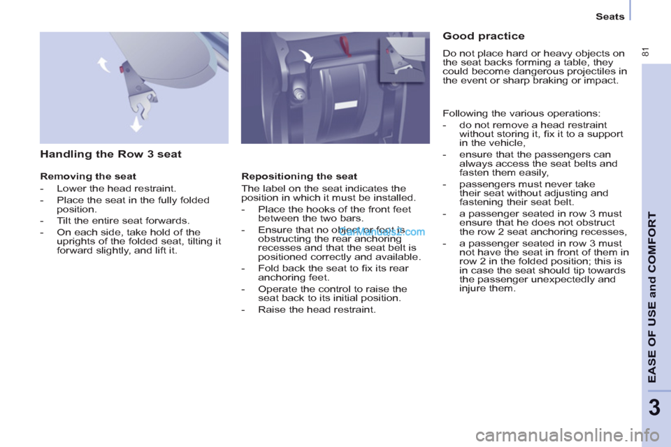 Peugeot Partner Tepee 2013 Owners Manual - RHD (UK, Australia) 81
EASE OF
USE and
COMFOR
T
3
Seats
Handling the Row 3 seat
Removing the seat
- Lower the head restraint.
- Place the seat in the fully folded
position.
- Peugeot Partner Tepee 2013 Owners Manual - RHD (UK, Australia) 81
EASE OF
USE and
COMFOR
T
3
Seats
Handling the Row 3 seat
Removing the seat
- Lower the head restraint.
- Place the seat in the fully folded
position.
-