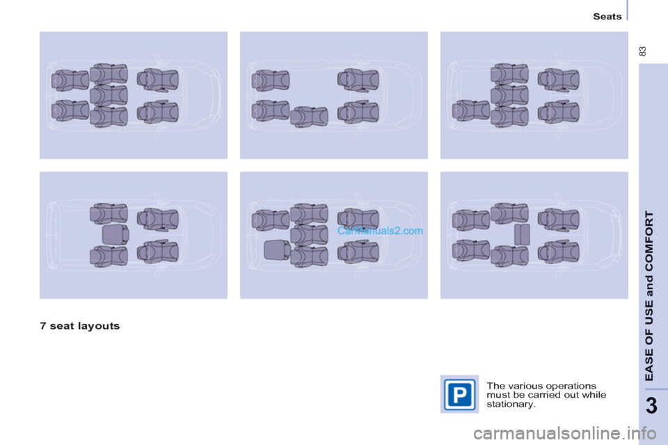 Peugeot Partner Tepee 2013  Owners Manual - RHD (UK, Australia)  83
EASE OF 
USE and
COMFOR
T
3
   
 
Seats  
 
 
 
7 seat layouts  
 
 
The various operations 
must be carried out while 
stationary.    